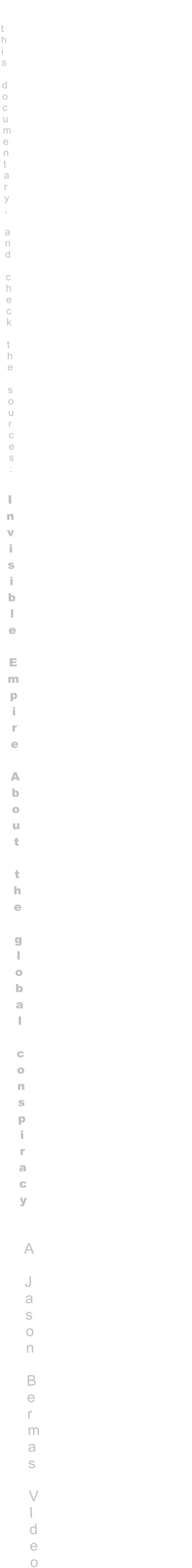 this documentary, and check the sources:  Invisible Empire                             About the global conspiracy                                                                                   A Jason Bermas VIdeo